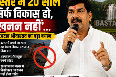 ‘बस्तर में 20 साल सिर्फ विकास हो, खनन नहीं’... अटल श्रीवास्तव का बड़ा बयान...