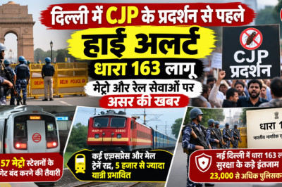 दिल्ली में CJP के प्रदर्शन से पहले हाई अलर्ट, धारा 163 लागू; मेट्रो और रेल सेवाओं पर असर की खबर